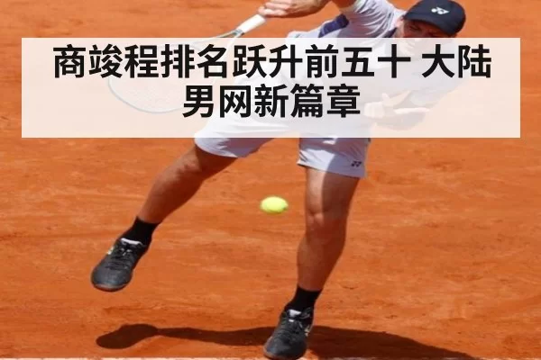 商竣程排名跃升前五十 大陆男网新篇章
