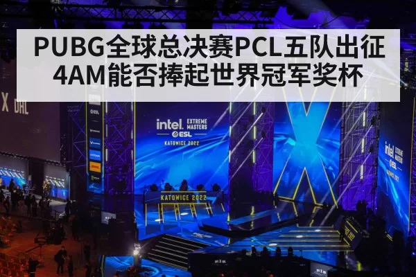 PUBG全球总决赛PCL五队出征 4AM能否捧起世界冠军奖杯